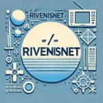 Rivenisnet Explained_ A Practical Look at the Future of Digital Networking